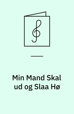 Min Mand Skal ud og Slaa Hø