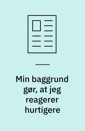 Min baggrund gør, at jeg reagerer hurtigere