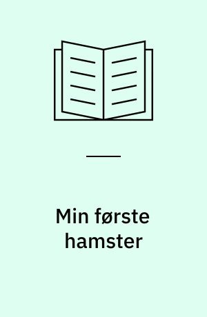 Min første hamster : daglig pasning, pleje og ernæring : let at gå til