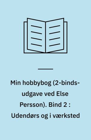 Min hobbybog. Bind 2 : Udendørs og i værksted
