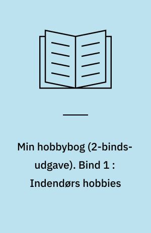 Min hobbybog. Bind 1 : Indendørs hobbies