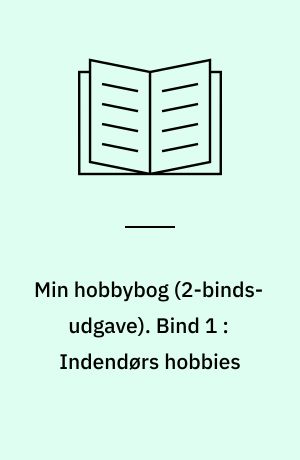 Min hobbybog. Bind 1 : Indendørs hobbies