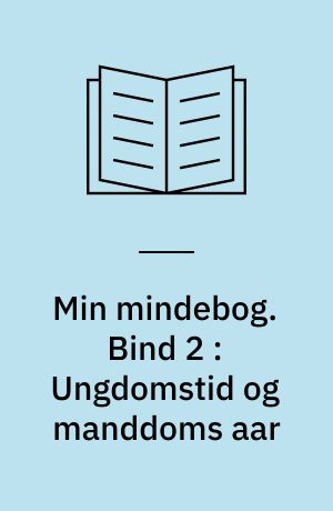 Min mindebog. Bind 2 : Ungdomstid og manddoms aar