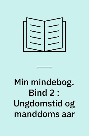 Min mindebog. Bind 2 : Ungdomstid og manddoms aar