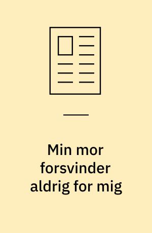 Min mor forsvinder aldrig for mig