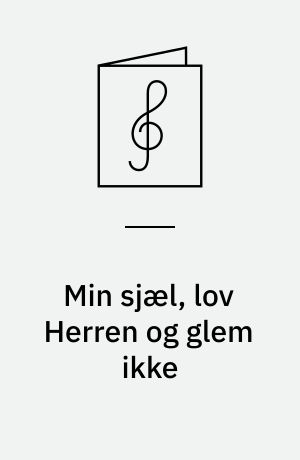 Min sjæl, lov Herren og glem ikke : 4-st. motet