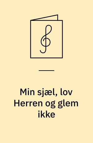Min sjæl, lov Herren og glem ikke : 4-st. motet