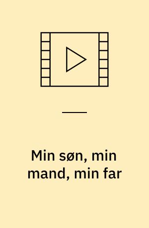Min søn, min mand, min far
