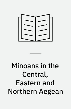 Minoans in the Central, Eastern and Northern Aegean : new evidence ; acts of a Minoan Seminar 22-23 January 2005 in collaboration with the Danish Institute at Athens and the German Archaeological Institute at Athens