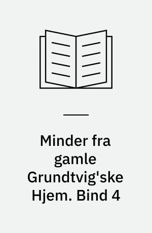Minder fra gamle Grundtvig'ske Hjem. Bind 4