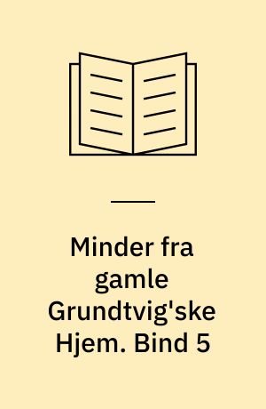Minder fra gamle Grundtvig'ske Hjem. Bind 5