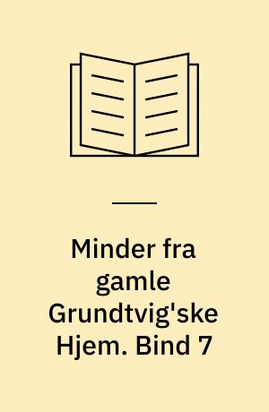 Minder fra gamle Grundtvig'ske Hjem. Bind 7