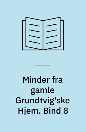 Minder fra gamle Grundtvig'ske Hjem. Bind 8