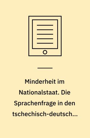 Minderheit im Nationalstaat. Die Sprachenfrage in den tschechisch-deutschen Beziehungen 1918-1938
