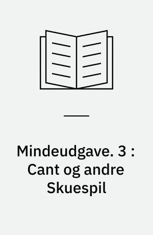 Mindeudgave. 3 : Cant og andre Skuespil