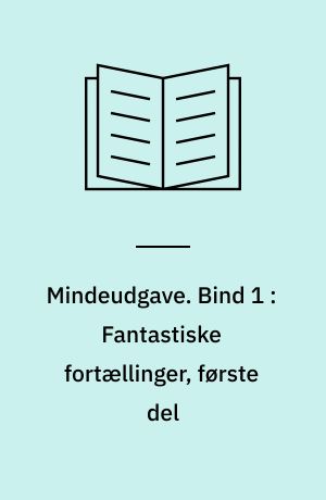 Mindeudgave. Bind 1 : Fantastiske fortællinger, første del