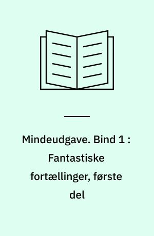 Mindeudgave. Bind 1 : Fantastiske fortællinger, første del