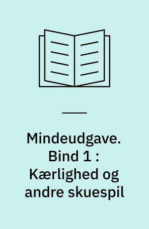 Mindeudgave. Bind 1 : Kærlighed og andre skuespil