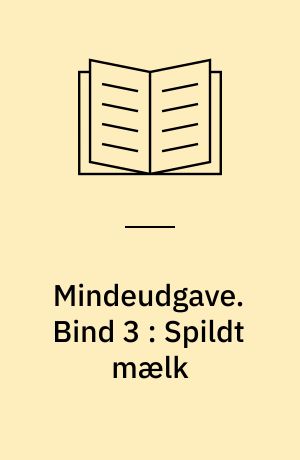 Mindeudgave. Bind 3 : Spildt mælk