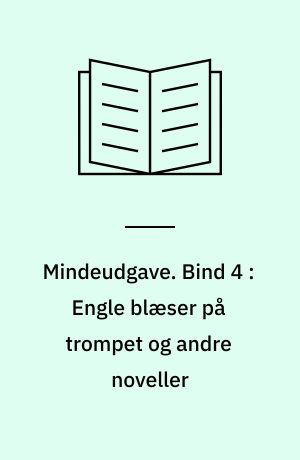 Mindeudgave. Bind 4 : Engle blæser på trompet og andre noveller