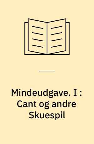 Mindeudgave : I-IX. I : Cant og andre Skuespil