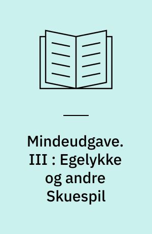 Mindeudgave : I-IX. III : Egelykke og andre Skuespil