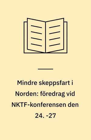 Mindre skeppsfart i Norden: föredrag vid NKTF-konferensen den 24. -27 : april 1978 i Reykjavik