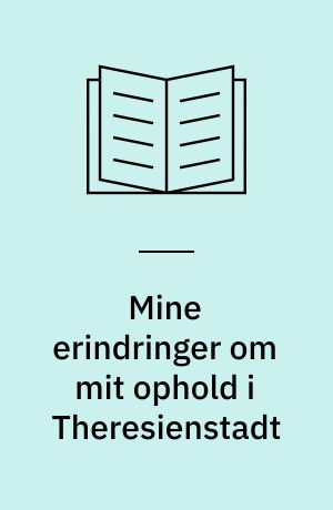 Mine erindringer om mit ophold i Theresienstadt