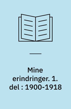 Mine erindringer. 1. del : 1900-1918