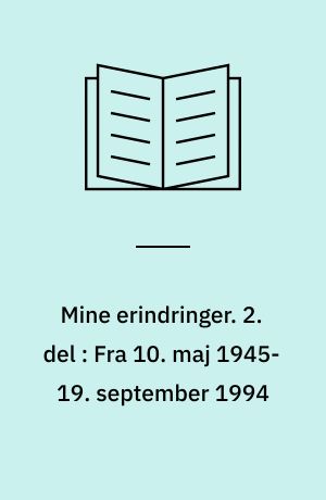 Mine erindringer. 2. del : Fra 10. maj 1945-19. september 1994