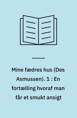 Mine fædres hus. 1 : En fortælling hvoraf man får et smukt ansigt
