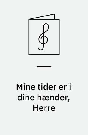 Mine tider er i dine hænder, Herre : for blandet kor