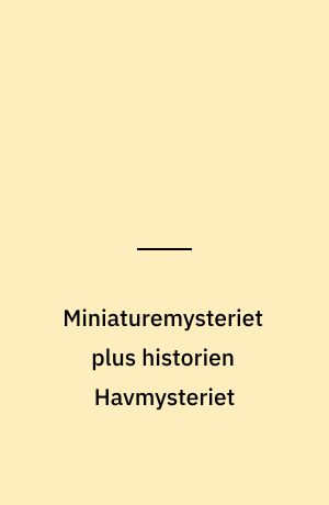 Miniaturemysteriet plus historien Havmysteriet