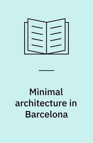 Minimal architecture in Barcelona : Building on the built city = Også m. t.: Archi tettura minimale a Barcelona