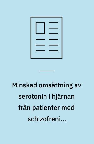 Minskad omsättning av serotonin i hjärnan från patienter med schizofreni : postmortala undersökningar