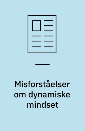 Misforståelser om dynamiske mindset : hvad mindsetbaseret undervisning egentlig handler om
