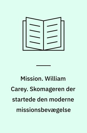 Mission. William Carey. Skomageren der startede den moderne missionsbevægelse