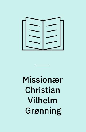 Missionær Christian Vilhelm Grønning : en slesvigsk missionær i Indien og hans elever i 1800-tallet