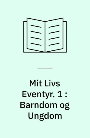 Mit Livs Eventyr : I Uddrag til Brug for Mellemskolen. 1 : Barndom og Ungdom