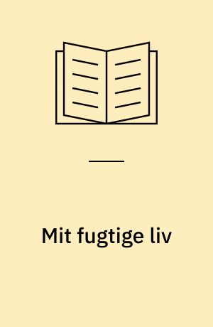 Mit fugtige liv : sømand, cirkustjener, landevejsridder