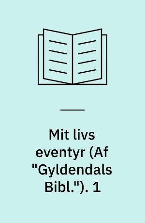 Mit livs eventyr : (af "Gyldendals Bibl."). 1