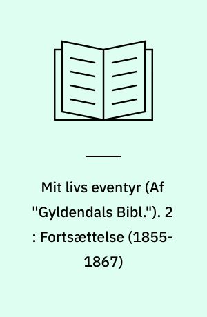 Mit livs eventyr : (af "Gyldendals Bibl."). 2 : Fortsættelse (1855-1867)