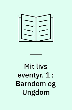 Mit livs eventyr. 1 : Barndom og Ungdom : i uddrag til brug for Mellemskolen