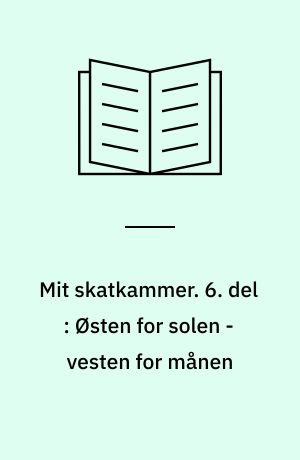 Mit skatkammer. 6. del : Østen for solen - vesten for månen