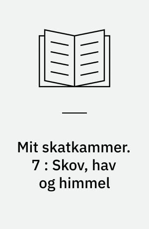 Mit skatkammer. 7 : Skov, hav og himmel