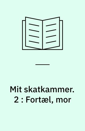 Mit skatkammer. 2 : Fortæl, mor