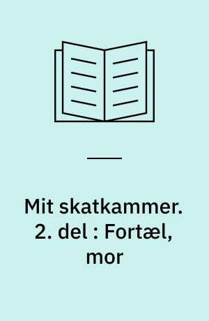Mit skatkammer. 2. del : Fortæl, mor