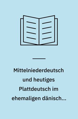 Mittelniederdeutsch und heutiges Plattdeutsch im ehemaligen dänischen Herzogtum Schleswig : studien zur Beleuchtung des Sprachwechsels in Angeln und Mittelschleswig