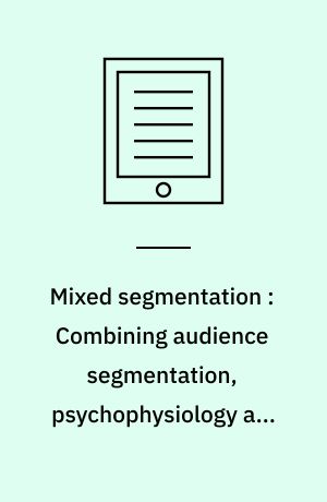 Mixed segmentation : Combining audience segmentation, psychophysiology and textual content analysis. Mixed methodological research of triangulation and parallelization in a multivariate design