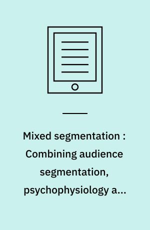 Mixed segmentation : Combining audience segmentation, psychophysiology and textual content analysis. Mixed methodological research of triangulation and parallelization in a multivariate design